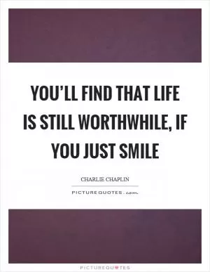 You’ll find that life is still worthwhile, if you just smile Picture Quote #1