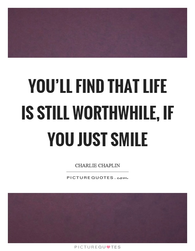 You'll find that life is still worthwhile, if you just smile Picture Quote #1
