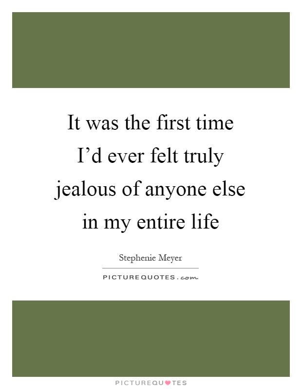 It was the first time I'd ever felt truly jealous of anyone else in my entire life Picture Quote #1