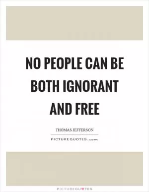 No people can be both ignorant and free Picture Quote #1