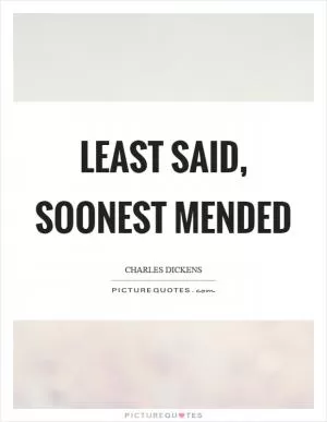 Least said, soonest mended Picture Quote #1