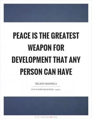 Peace is the greatest weapon for development that any person can have Picture Quote #1