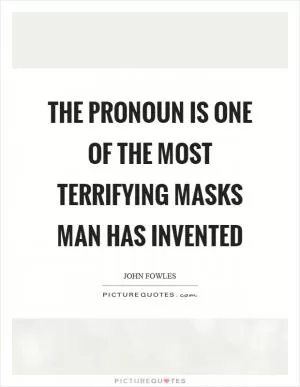 The pronoun is one of the most terrifying masks man has invented Picture Quote #1