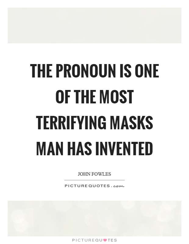 The pronoun is one of the most terrifying masks man has invented Picture Quote #1