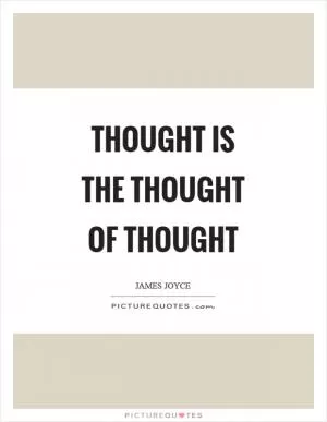 Thought is the thought of thought Picture Quote #1