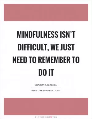 Mindfulness isn’t difficult, we just need to remember to do it Picture Quote #1