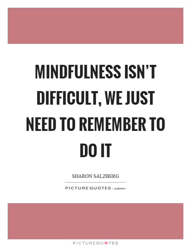 Mindfulness isn't difficult, we just need to remember to do it Picture Quote #1