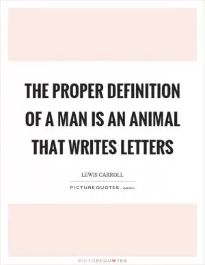 The proper definition of a man is an animal that writes letters Picture Quote #1