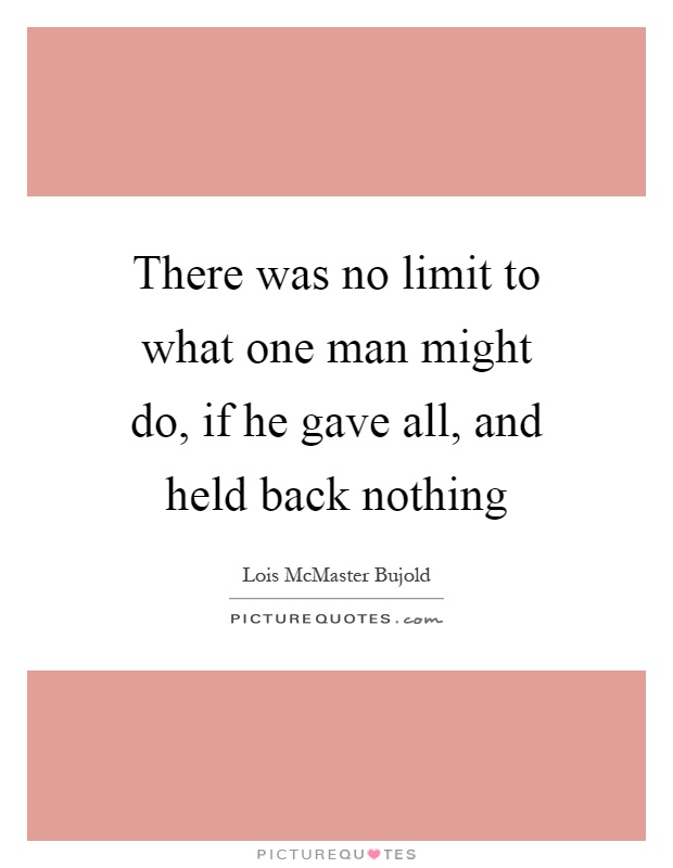 There was no limit to what one man might do, if he gave all, and held back nothing Picture Quote #1