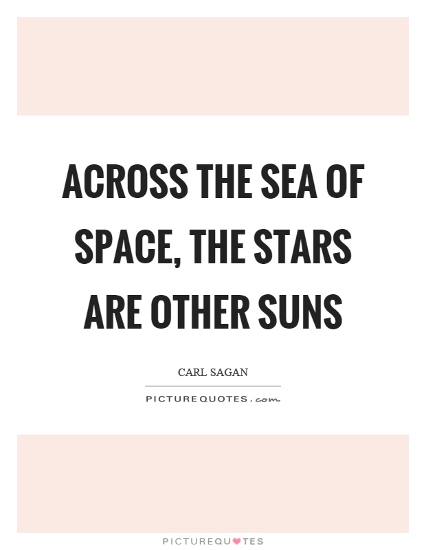 Across the sea of space, the stars are other suns Picture Quote #1