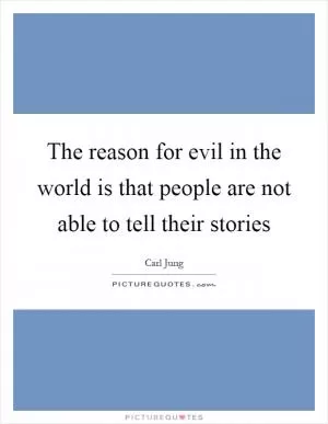 The reason for evil in the world is that people are not able to tell their stories Picture Quote #1