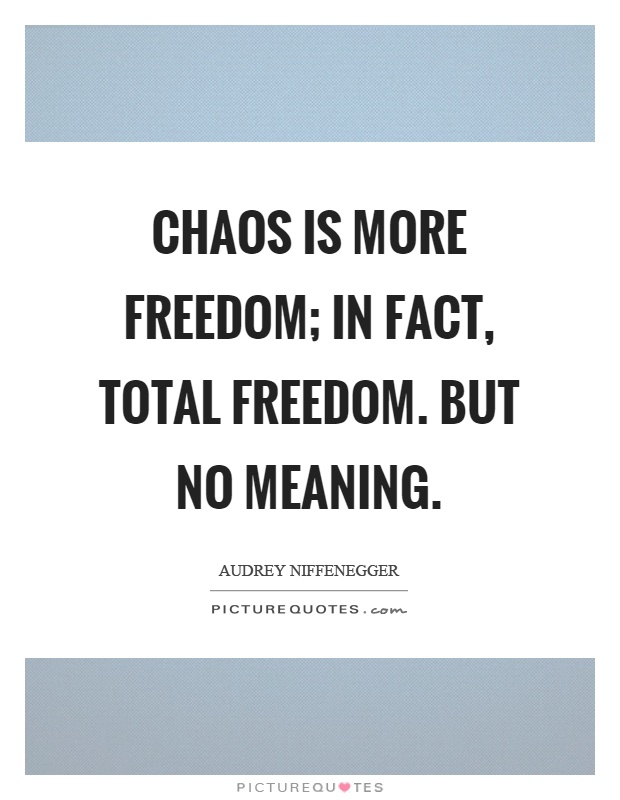 Chaos is more freedom; in fact, total freedom. But no meaning Picture Quote #1