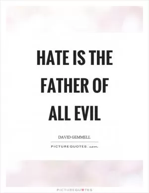 Hate is the father of all evil Picture Quote #1
