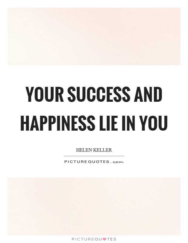 Your success and happiness lie in you Picture Quote #1