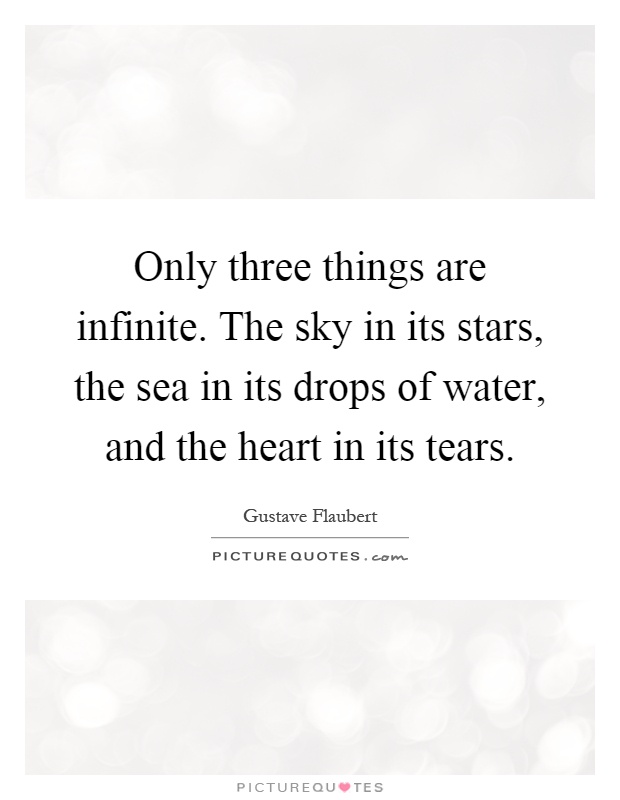 Only three things are infinite. The sky in its stars, the sea in its drops of water, and the heart in its tears Picture Quote #1