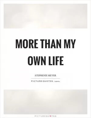 More than my own life Picture Quote #1
