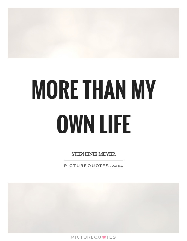More than my own life Picture Quote #1