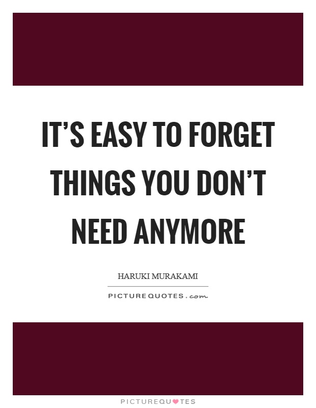 It's easy to forget things you don't need anymore Picture Quote #1