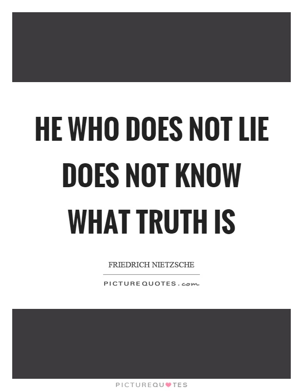 He who does not lie does not know what truth is Picture Quote #1