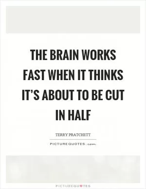 The brain works fast when it thinks it’s about to be cut in half Picture Quote #1