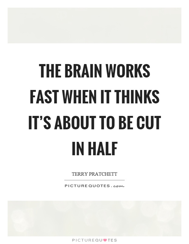 The brain works fast when it thinks it's about to be cut in half Picture Quote #1