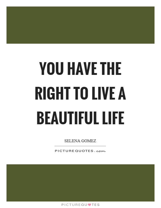 You have the right to live a beautiful life Picture Quote #1
