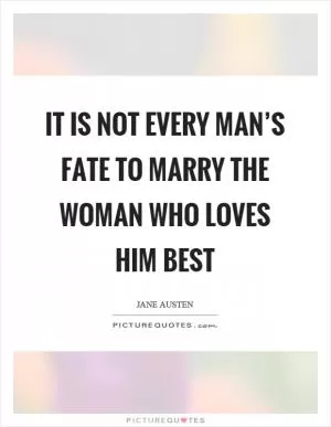 It is not every man’s fate to marry the woman who loves him best Picture Quote #1
