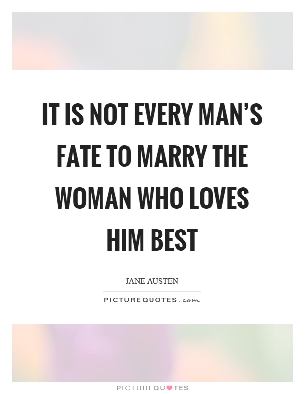 It is not every man's fate to marry the woman who loves him best Picture Quote #1
