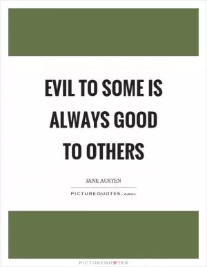 Evil to some is always good to others Picture Quote #1