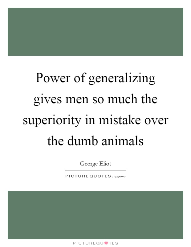 Power of generalizing gives men so much the superiority in mistake over the dumb animals Picture Quote #1