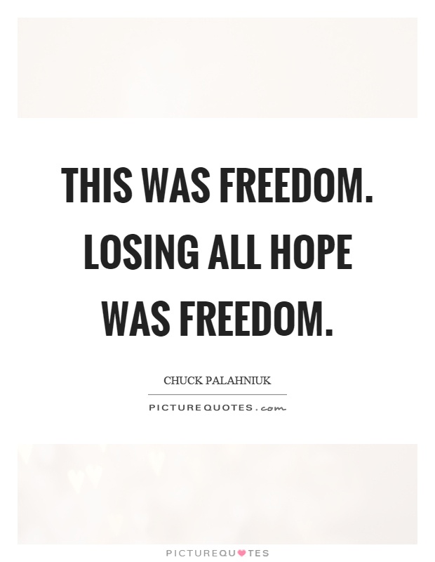 This was freedom. Losing all hope was freedom Picture Quote #1