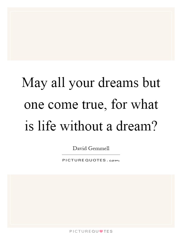 May all your dreams but one come true, for what is life without a dream? Picture Quote #1