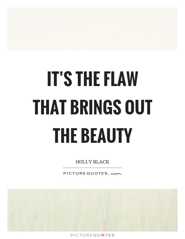 It's the flaw that brings out the beauty Picture Quote #1