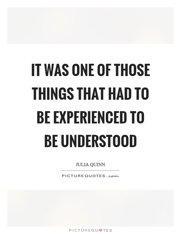 It was one of those things that had to be experienced to be understood Picture Quote #1