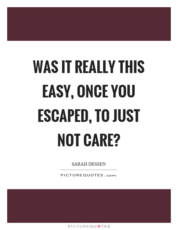 Was it really this easy, once you escaped, to just not care? Picture Quote #1