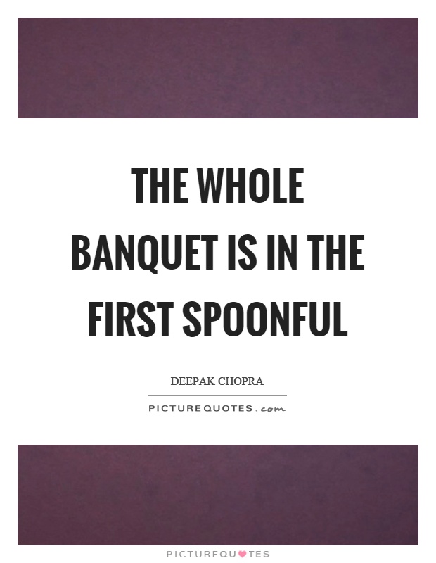 The whole banquet is in the first spoonful Picture Quote #1