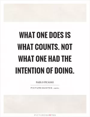 What one does is what counts. Not what one had the intention of doing Picture Quote #1