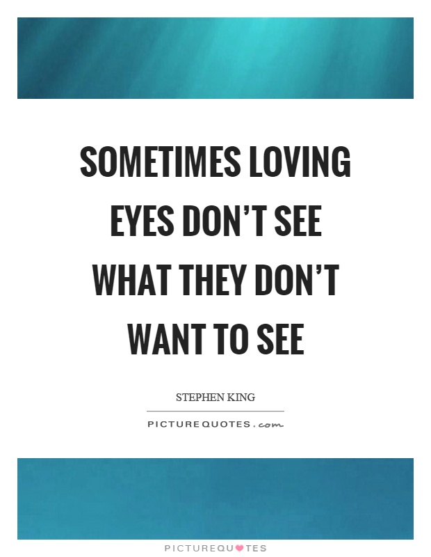 Sometimes loving eyes don't see what they don't want to see Picture Quote #1