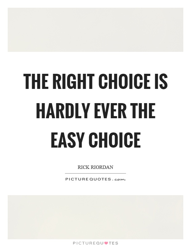 The right choice is hardly ever the easy choice Picture Quote #1