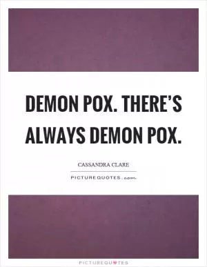 Demon pox. There’s always demon pox Picture Quote #1