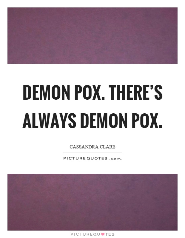 Demon pox. There's always demon pox Picture Quote #1
