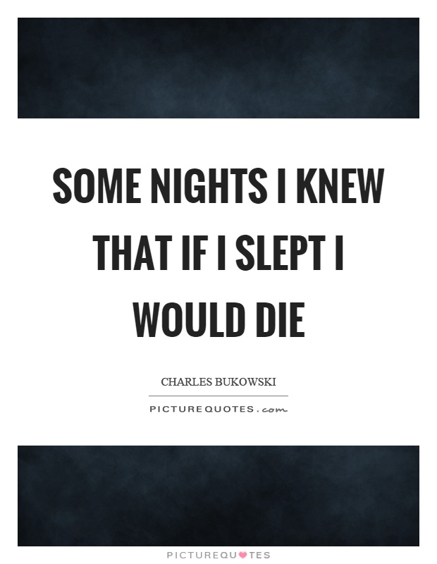 Some nights I knew that if I slept I would die Picture Quote #1