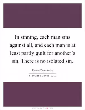 In sinning, each man sins against all, and each man is at least partly guilt for another’s sin. There is no isolated sin Picture Quote #1