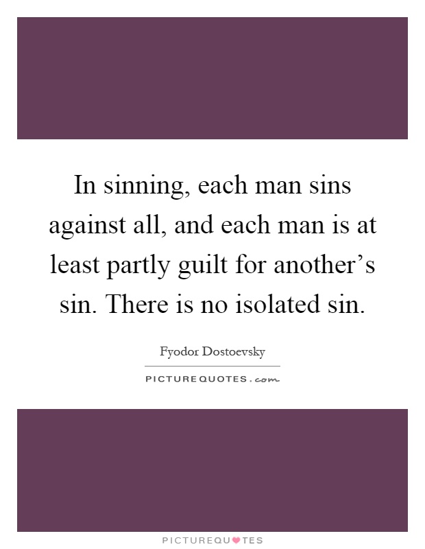 In sinning, each man sins against all, and each man is at least partly guilt for another's sin. There is no isolated sin Picture Quote #1