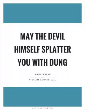 May the devil himself splatter you with dung Picture Quote #1