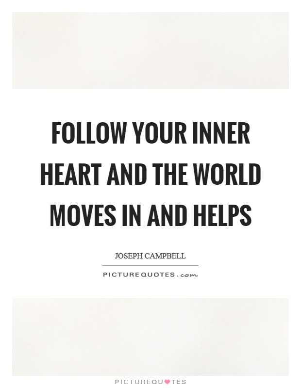 Follow your inner heart and the world moves in and helps Picture Quote #1