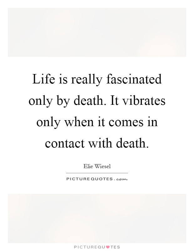 Life is really fascinated only by death. It vibrates only when it comes in contact with death Picture Quote #1