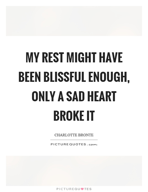 My rest might have been blissful enough, only a sad heart broke it Picture Quote #1