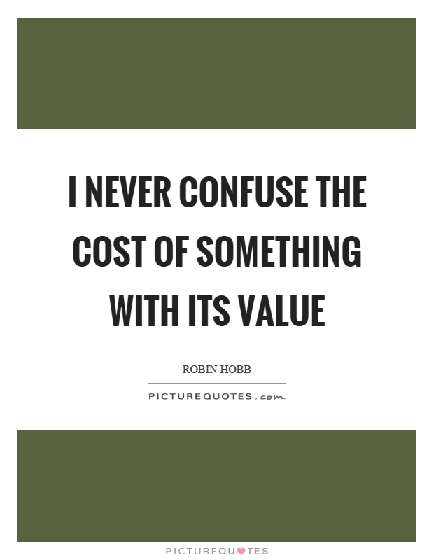 I never confuse the cost of something with its value Picture Quote #1