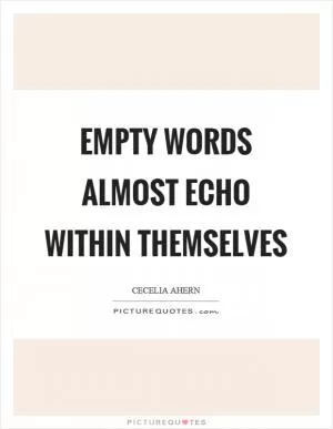 Empty words almost echo within themselves Picture Quote #1